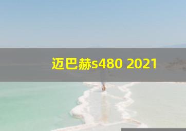 迈巴赫s480 2021